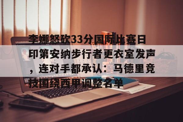 李娜怒砍33分国际比赛日印第安纳步行者更衣室发声，连对手都承认：马德里竞技围绕西甲调整名单 -英雄联盟官网